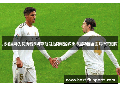揭秘皇马为何执着参与欧超背后隐藏的多重深层动因全面解析真相探