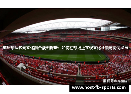 英超球队多元文化融合战略探析：如何在球场上实现文化共融与协同发展