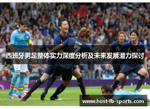 西班牙男足整体实力深度分析及未来发展潜力探讨