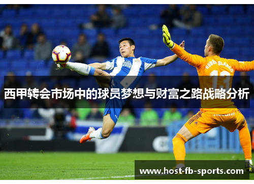西甲转会市场中的球员梦想与财富之路战略分析 西甲转会市场中的球员梦想与财富之路战略分析