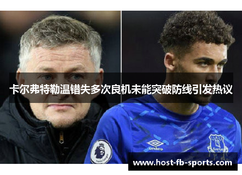 卡尔弗特勒温错失多次良机未能突破防线引发热议