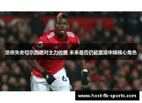 恩佐失去切尔西绝对主力位置 未来是否仍能重返中场核心角色