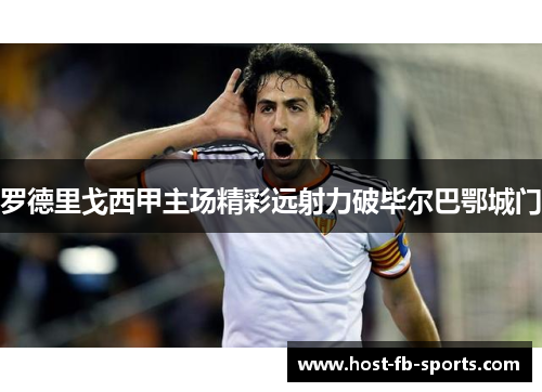 罗德里戈西甲主场精彩远射力破毕尔巴鄂城门