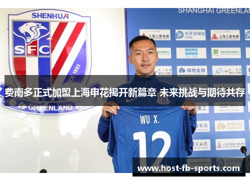 费南多正式加盟上海申花揭开新篇章 未来挑战与期待共存